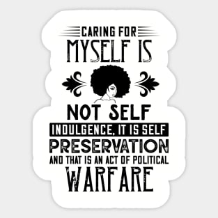 Caring for myself is not self-indulgence it is self-preservation and that is an act of political warfare Sticker